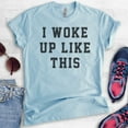 thumbnail image 2 of I Woke Up Like This T-shirt, Unisex Women's Men's Shirt, , Heather Light Blue, X-Small, 2 of 6