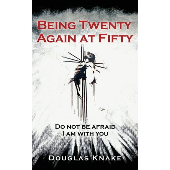 Being Twenty Again at Fifty: Do not be afraid I am with you, (Paperback)