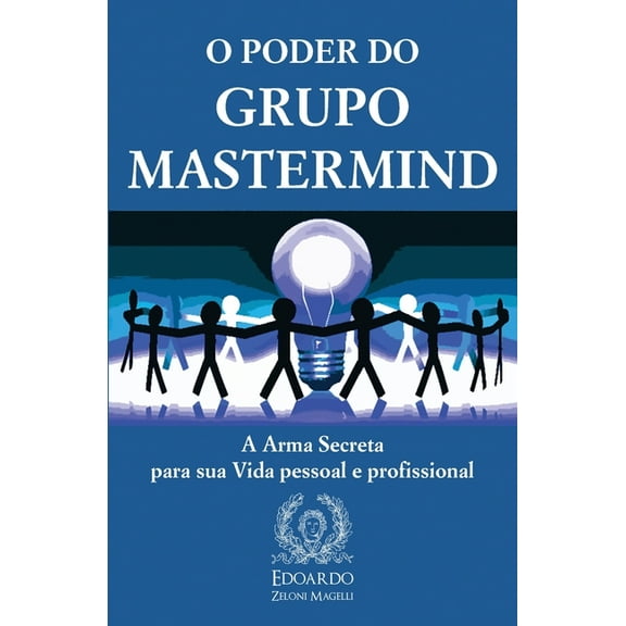 O Poder do Grupo Mastermind: A Arma Secreta para sua Vida pessoal e profissional, (Paperback)
