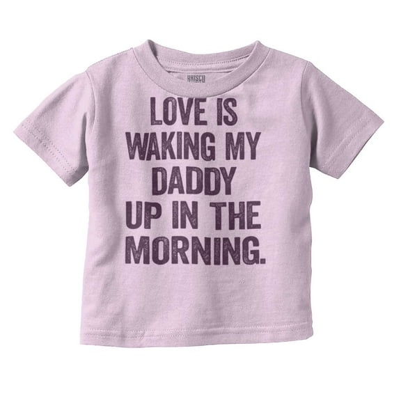 Love Waking Daddy in the Morning Joke Toddler Boy Girl T Shirt Infant Toddler Brisco Brands 12M