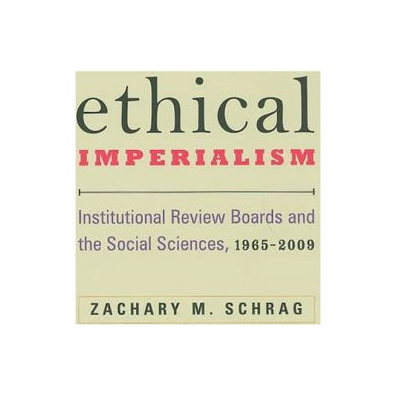 Ethical Imperialism: Institutional Review Boards and the Social Sciences, 1965-2009, (Hardcover)