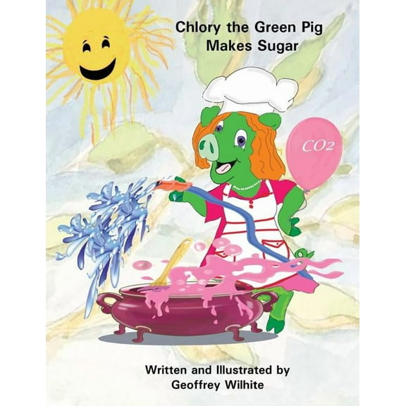 Chlory the Green Pig Makes Sugar (Paperback) by Geoffrey Wilhite