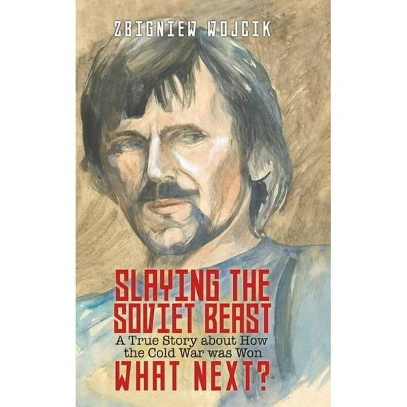 Slaying the Soviet Beast: A True Story about How the Cold War was Won, (Hardcover)