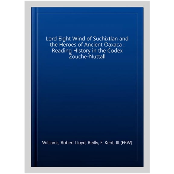 Pre-Owned Linda Schele Series in Maya and Pre-Colu Lord Eight Wind of Suchixtlan and the Heroes of Ancient Oaxaca: Reading History in the Codex Zouche-Nuttall, (Paperback)