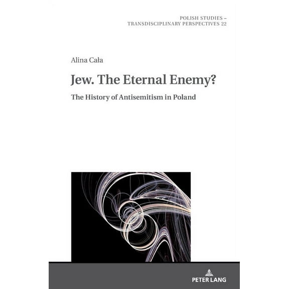 Polish Studies - Transdisciplinary Perspectives: Jew. The Eternal Enemy?: The History of Antisemitism in Poland (Hardcover)