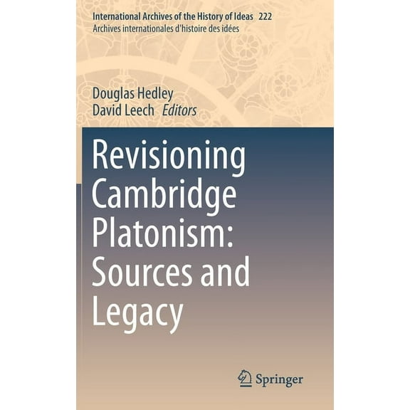 International Archives of the History of Revisioning Cambridge Platonism: Sources and Legacy, Book 222, (Hardcover)