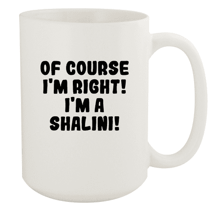 

Of Course I m Right! I m A Shalini! - Ceramic 15oz White Mug White