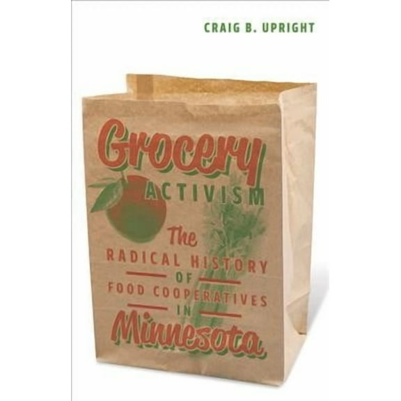Grocery Activism : The Radical History of Food Cooperatives in Minnesota (Paperback)