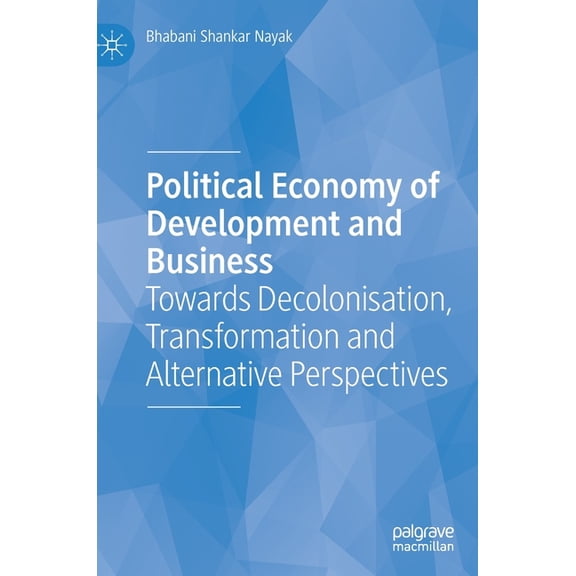Political Economy of Development and Business: Towards Decolonisation, Transformation and Alternative Perspectives, (Hardcover)