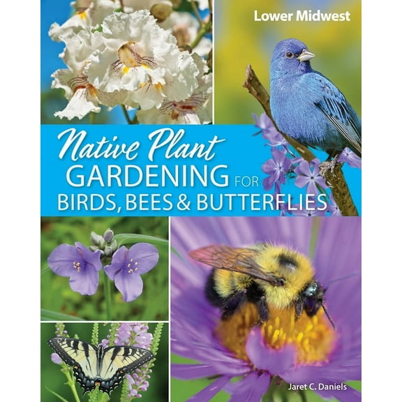 Nature-Friendly Gardens Native Plant Gardening for Birds, Bees & Butterflies: Lower Midwest, (Paperback)