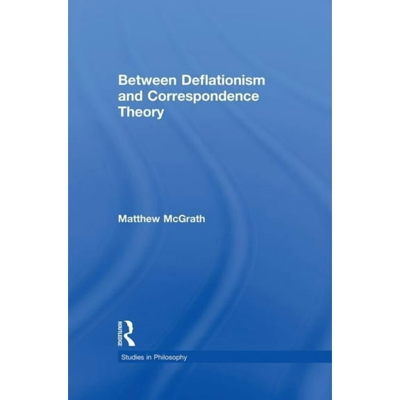Studies in Philosophy Between Deflationism & Correspondence Theory, (Paperback)