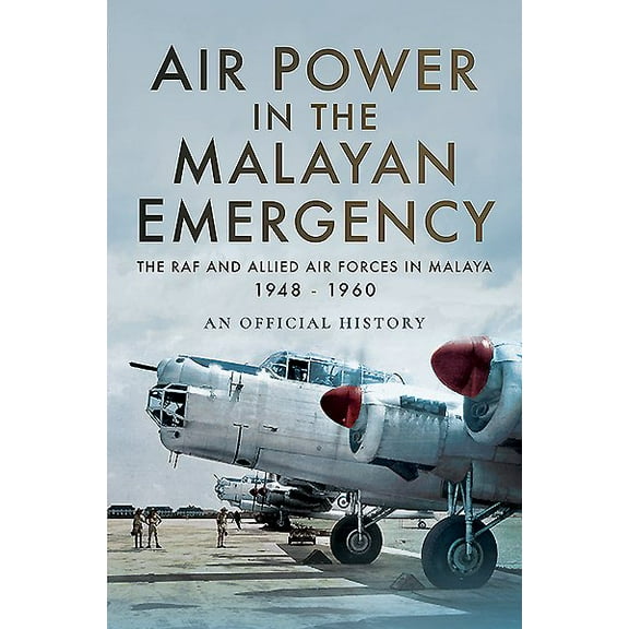 Air Power in the Malayan Emergency: The RAF and Allied Air Forces in Malaya 1948 - 1960 (Hardcover)