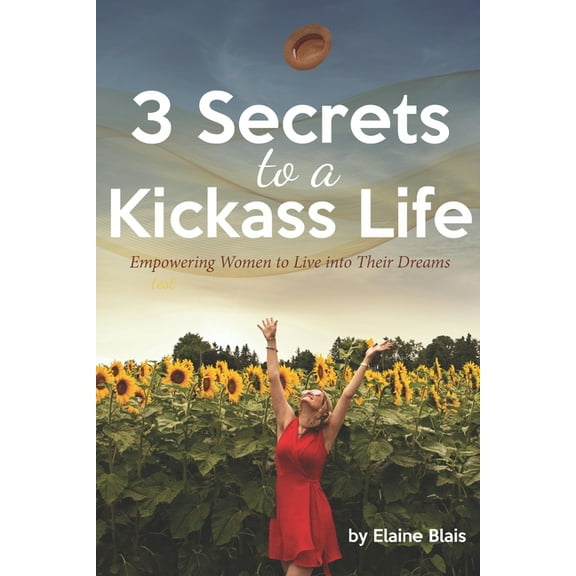 3 Secrets to a Kickass Life: Empowering Women to Live into Their Dreams (Paperback)