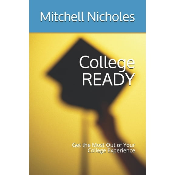 College READY: Get the Most Out of Your College Experience, (Paperback)