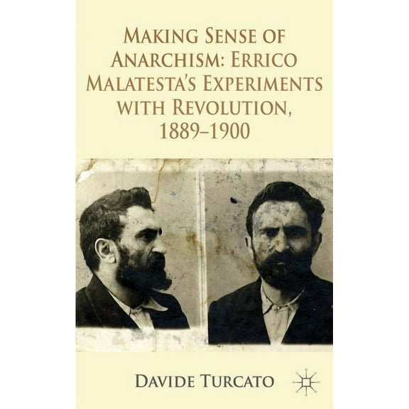 Making Sense of Anarchism: Errico Malatesta's Experiments with Revolution, 1889-1900, (Hardcover)