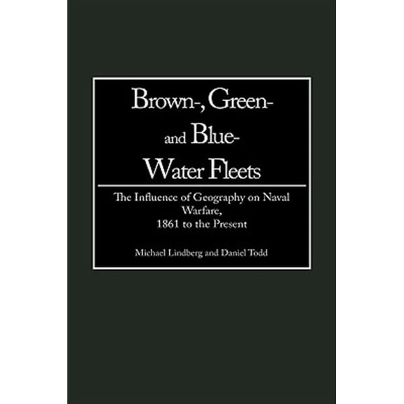 Pre-Owned Brown-, Green- And Blue-Water Fleets: The Influence of Geography on Naval Warfare, 1861 to the Present, (Hardcover)