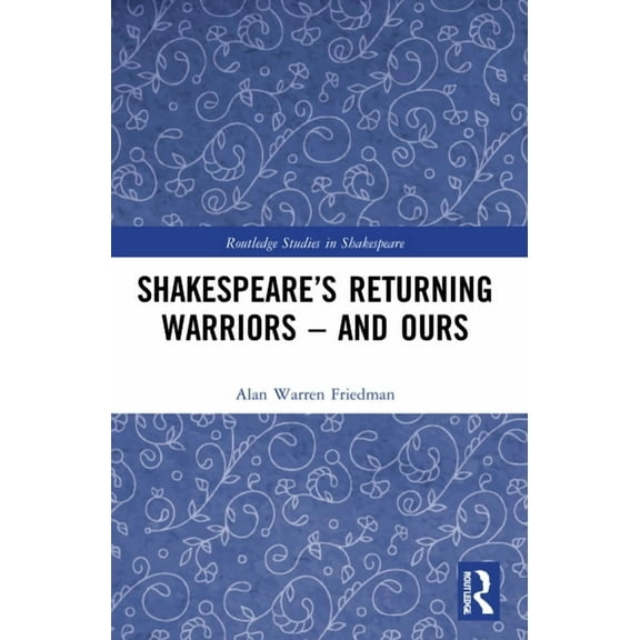 Routledge Studies in Shakespeare Shakespeare's Returning Warriors - and Ours, (Paperback)