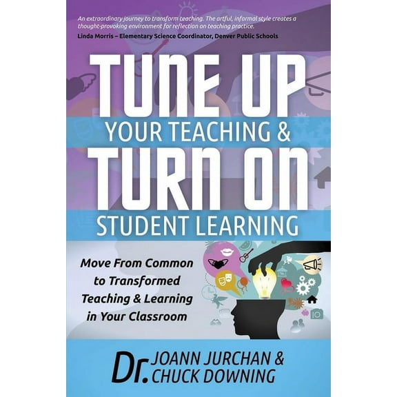 Tune Up Your Teaching and Turn on Student Learning: Move from Common to Transformed Teaching and Learning in Your Classroom (Paperback)