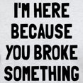 thumbnail image 3 of CafePress - I'm Here Because Broke Light T Shirt - Light T-Shirt - CP, 3 of 4