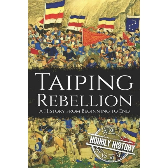 History of China: Taiping Rebellion: A History from Beginning to End (Paperback)
