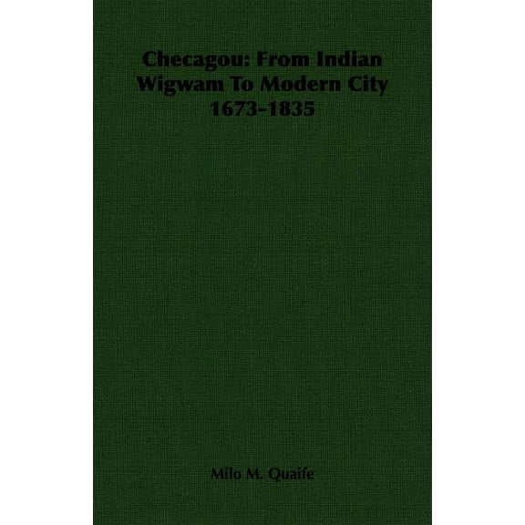Checagou : From Indian Wigwam To Modern City 1673-1835 (Paperback)