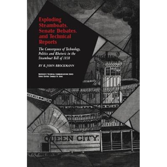 Pre-Owned Baywood's Technical Communications Exploding Steamboats, Senate Debates, and Technical Reports: The Convergence of Technology, Politics, and Rhetoric in th, (Paperback)