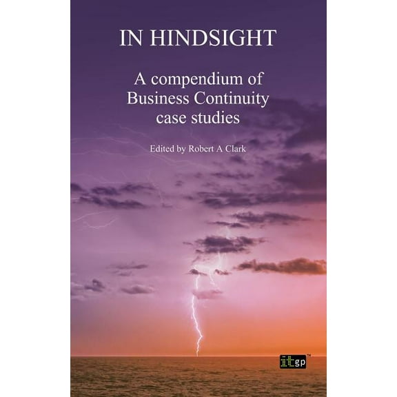 In Hindsight: A Compendium of Business Continuity Case Studies, (Paperback)