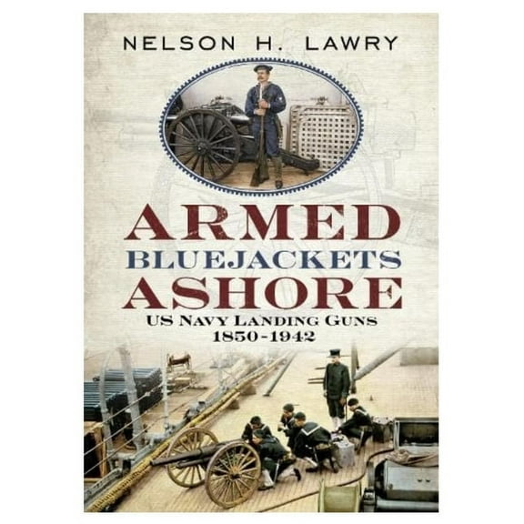 Armed Bluejackets Ashore: US Navy Landing Guns 1850-1942 (Hardcover)