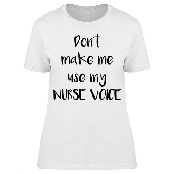 Dont' Make Me Use Nurse Voice T-Shirt Women -Image by Shutterstock, Female 3X-Large