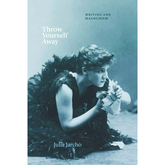 Thinking Literature Throw Yourself Away: Writing and Masochism, (Paperback)