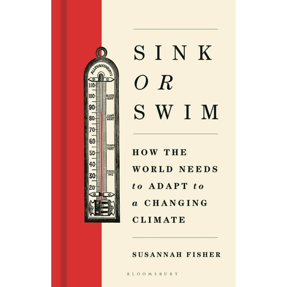 Sink or Swim: How the World Needs to Adapt to a Changing Climate, (Hardcover)