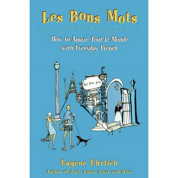 Les Bons Mots: How to Amaze Tout Le Monde with Everyday French, (Paperback)