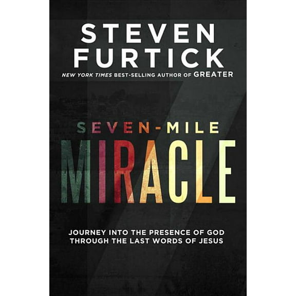 Seven-Mile Miracle: Journey Into the Presence of God Through the Last Words of Jesus (Hardcover)