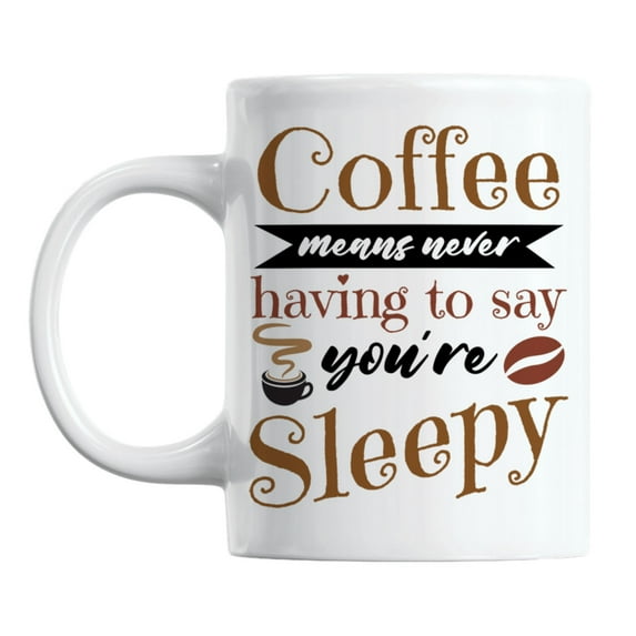 Coffee Means Never Having to Say You're Sleepy Quote Coffee & Tea Mug (11oz)