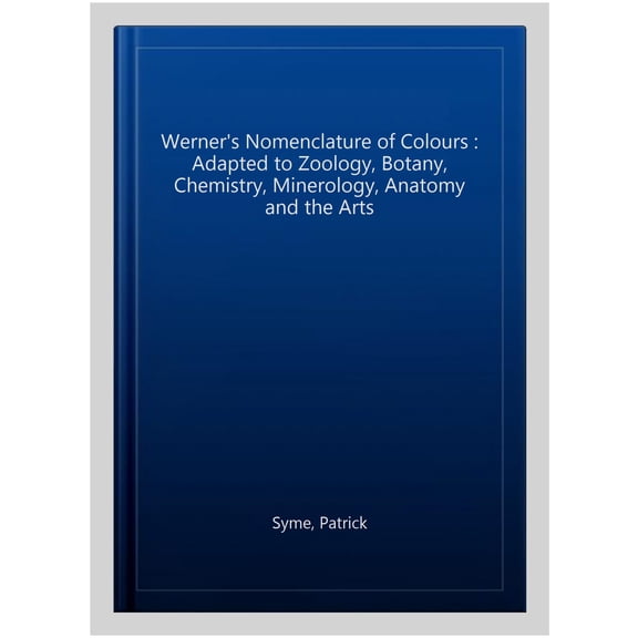 Pre-Owned Werner's Nomenclature of Colours: Adapted to Zoology, Botany, Chemistry, Minerology, Anatomy and the Arts Hardcover