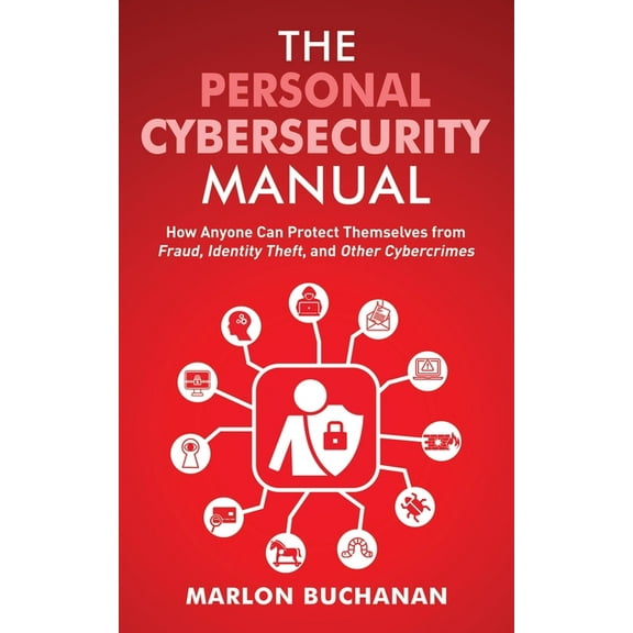The Home Technology Manuals The Personal Cybersecurity Manual: How Anyone Can Protect Themselves from Fraud, Identity Theft, and Other Cybercrimes, (Paperback)