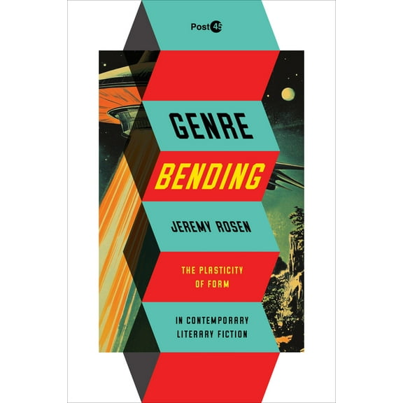 Post*45 Genre Bending: The Plasticity of Form in Contemporary Literary Fiction, (Hardcover)
