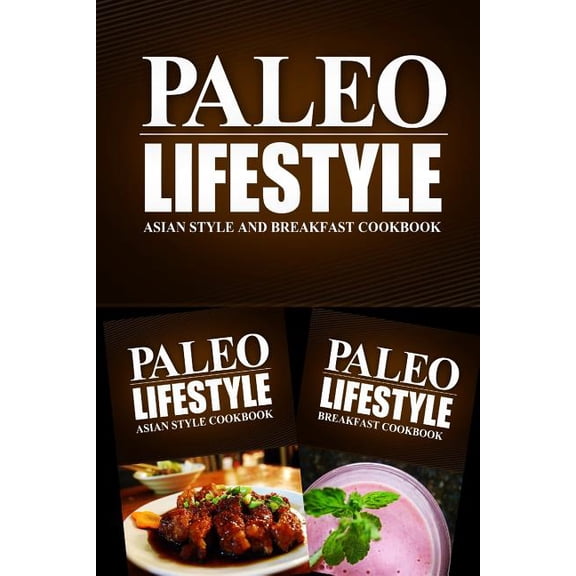 PALEO LIFESTYLE - Asian Food and Breakfast Cookbook : Practical and Delicious Gluten-Free, Grain Free, Dairy Free Recipes (Paperback)