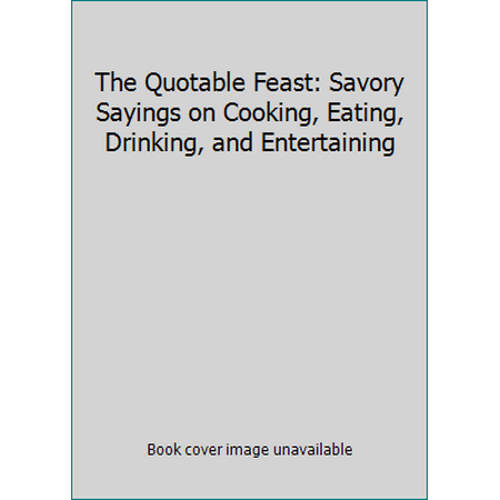 The Quotable Feast: Savory Sayings on Cooking, Eating, Drinking, and Entertaining, Used [Hardcover]