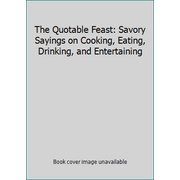 The Quotable Feast: Savory Sayings on Cooking, Eating, Drinking, and Entertaining, Used [Hardcover]