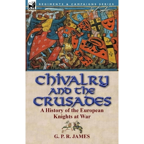 Chivalry and the Crusades: A History of the European Knights at War, (Paperback)