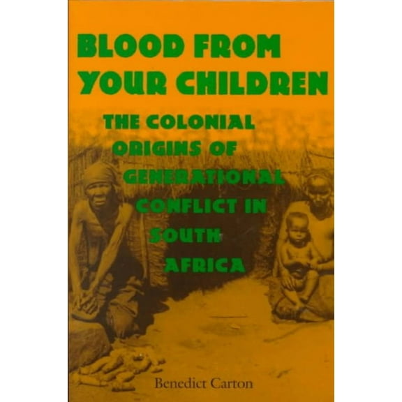 Reconsiderations in Southern African History: Blood from Your Children : The Colonial Origins of Generational Conflict in South Africa (Paperback)