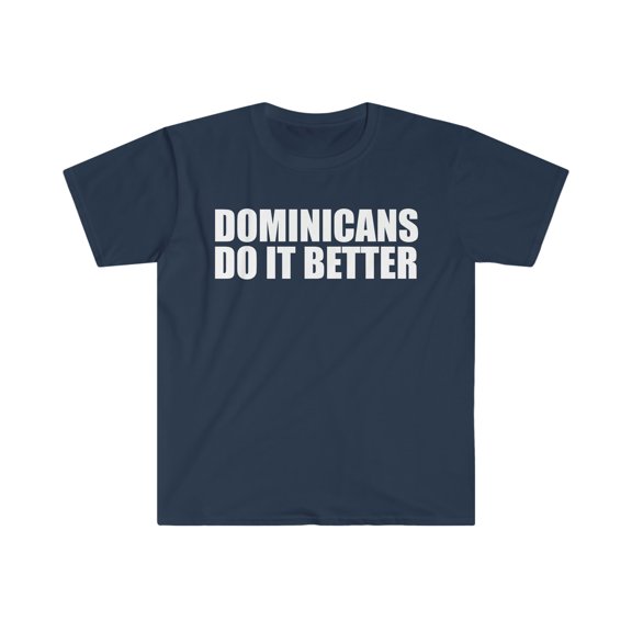 Dominicans do it better Unisex T-shirt S-3XL Pride Proud Heritage Dominican