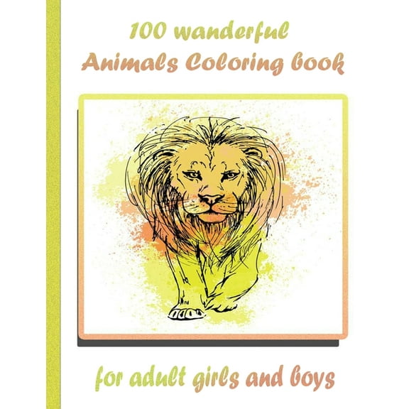 100 wanderful Animals Coloring book for adult girls and boys : An Adult Coloring Book with Lions, Elephants, Owls, Horses, Dogs, Cats, and Many More! (Animals with Patterns Coloring Books) (Paperback)