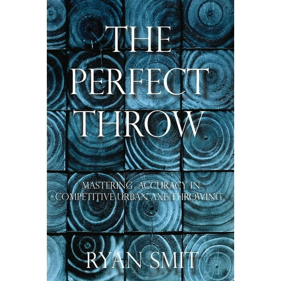The Perfect Throw: Mastering Accuracy in Competitive Urban Axe Throwing, (Paperback)