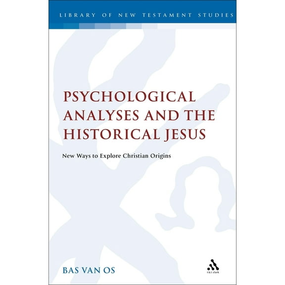 Library of New Testament Studies Psychological Analyses and the Historical Jesus: New Ways to Explore Christian Origins, Book 432, (Paperback)