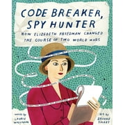 Code Breaker, Spy Hunter : How Elizebeth Friedman Changed the Course of Two World Wars (Hardcover)