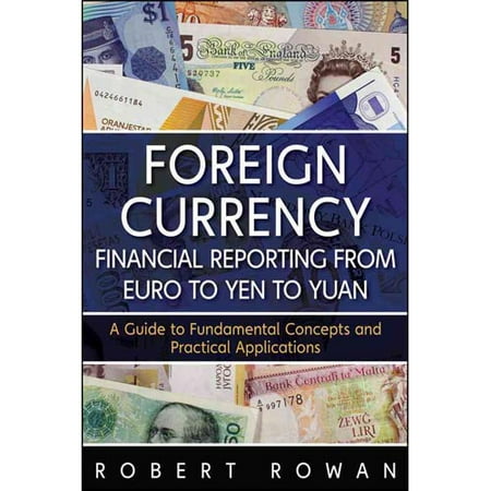 Foreign Currency Financial Reporting from Euro to Yen to Yuan: A Guide to Fundamental Concepts and Practical Applications