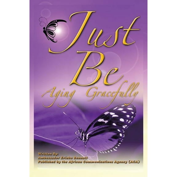 Just Be: Aging Gracefully, (Paperback)