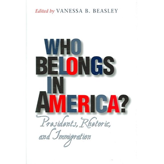 Pre-Owned Presidential Rhetoric and Political Communication: Who Belongs in America? : Presidents, Rhetoric, and Immigration (Series #16) (Hardcover)